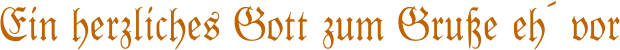 Ein herzliches Gott zum Gru�e eh� vor