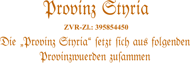 Die �Provinz Styria� #etzt #ich aus folgenden Provinzwuerden zu#ammen   Provinz Styria  ZVR-Zl.: 395854450