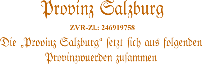 Die �Provinz Salzburg� #etzt #ich aus folgenden Provinzwuerden zu#ammen   Provinz Salzburg  ZVR-Zl.: 246919758