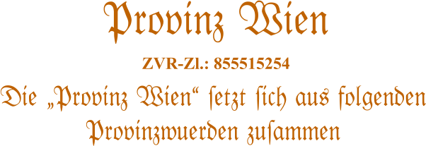 Die �Provinz Wien� #etzt #ich aus folgenden Provinzwuerden zu#ammen   Provinz Wien  ZVR-Zl.: 855515254